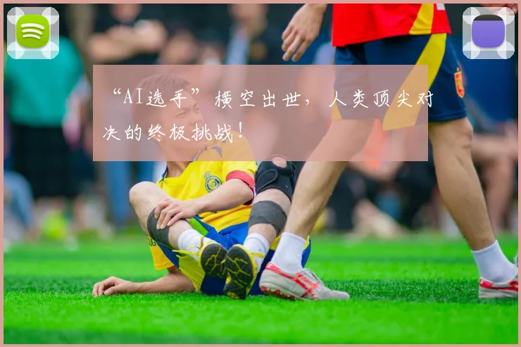 “AI选手”横空出世，人类顶尖对决的终极挑战！