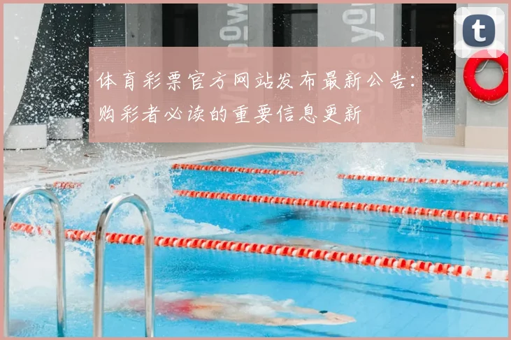 体育彩票官方网站发布最新公告：购彩者必读的重要信息更新