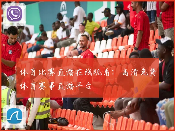 体育比赛直播在线观看：高清免费体育赛事直播平台